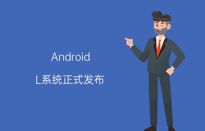 Android L系统正式发布!剖析安卓L新特性